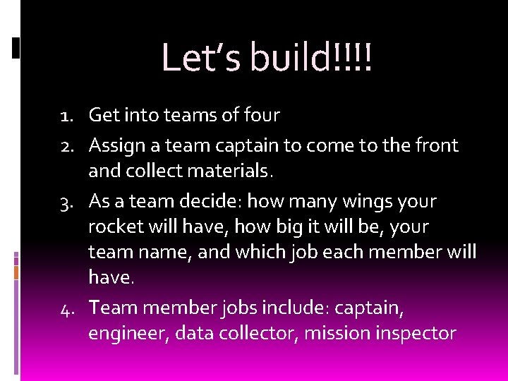 Let’s build!!!! 1. Get into teams of four 2. Assign a team captain to