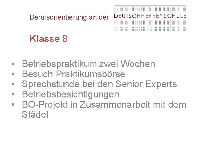 Berufsorientierung an der Klasse 8 • • • Betriebspraktikum zwei Wochen Besuch Praktikumsbörse Sprechstunde