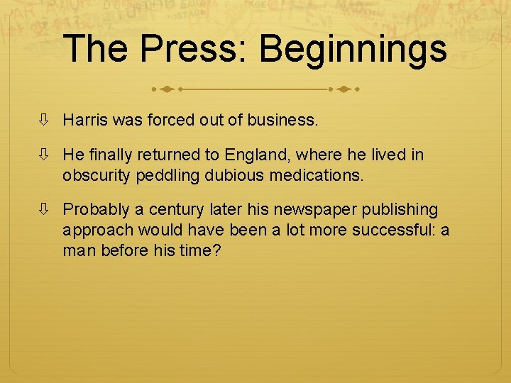 The Press: Beginnings Harris was forced out of business. He finally returned to England,