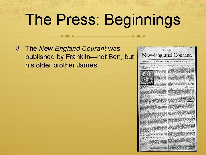 The Press: Beginnings The New England Courant was published by Franklin—not Ben, but his