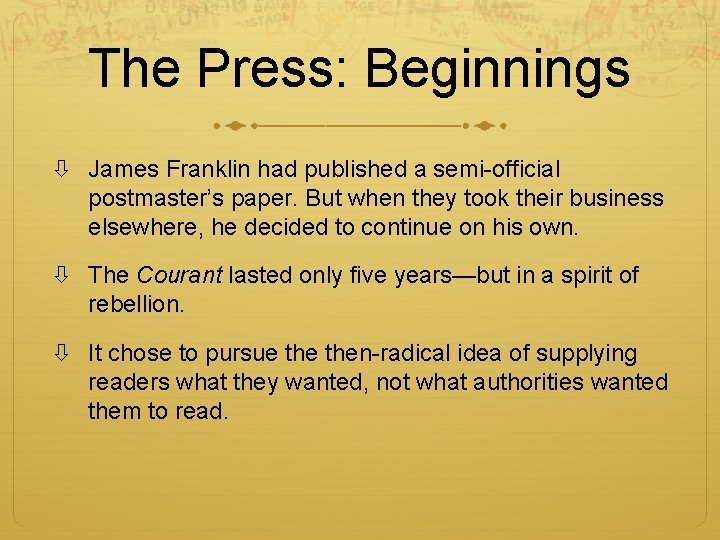 The Press: Beginnings James Franklin had published a semi-official postmaster’s paper. But when they