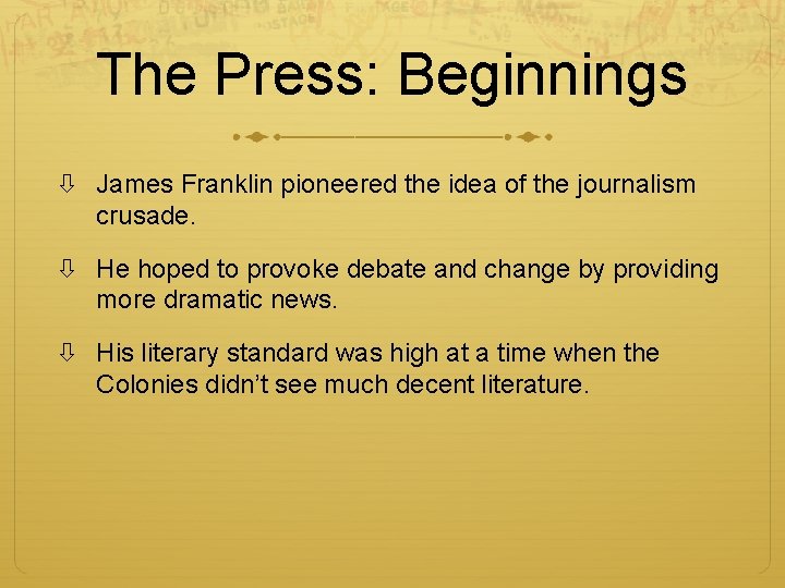 The Press: Beginnings James Franklin pioneered the idea of the journalism crusade. He hoped