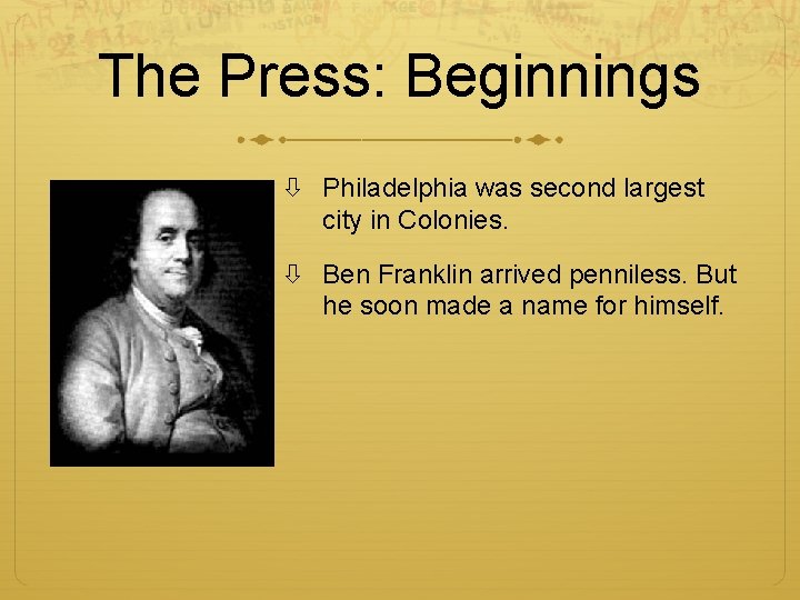 The Press: Beginnings Philadelphia was second largest city in Colonies. Ben Franklin arrived penniless.