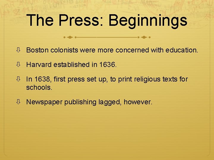 The Press: Beginnings Boston colonists were more concerned with education. Harvard established in 1636.