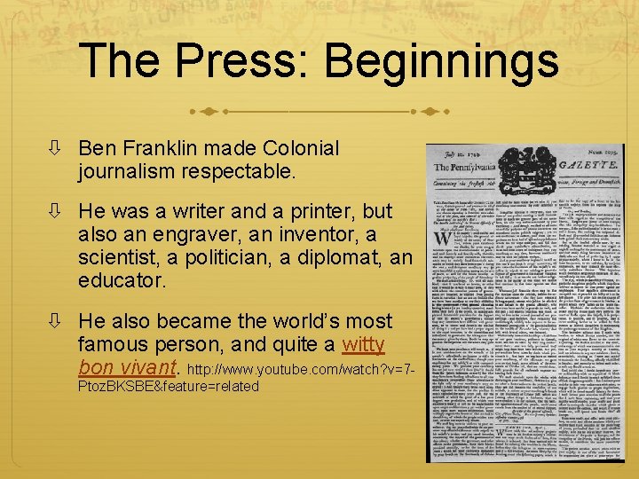 The Press: Beginnings Ben Franklin made Colonial journalism respectable. He was a writer and