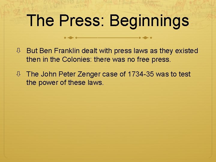 The Press: Beginnings But Ben Franklin dealt with press laws as they existed then