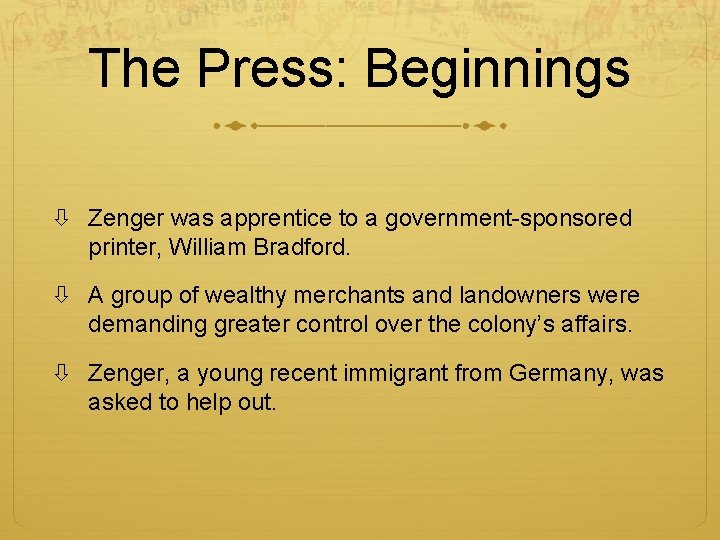 The Press: Beginnings Zenger was apprentice to a government-sponsored printer, William Bradford. A group