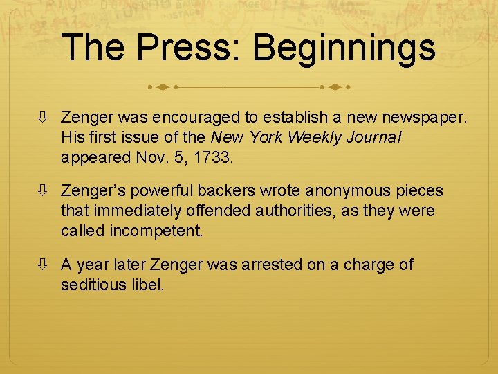 The Press: Beginnings Zenger was encouraged to establish a newspaper. His first issue of