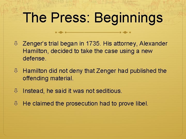 The Press: Beginnings Zenger’s trial began in 1735. His attorney, Alexander Hamilton, decided to