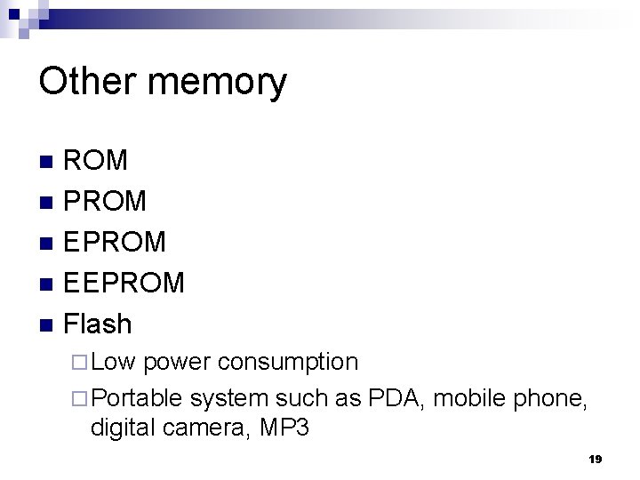 Other memory ROM n PROM n EEPROM n Flash n ¨ Low power consumption Other memory ROM n PROM n EEPROM n Flash n ¨ Low power consumption
