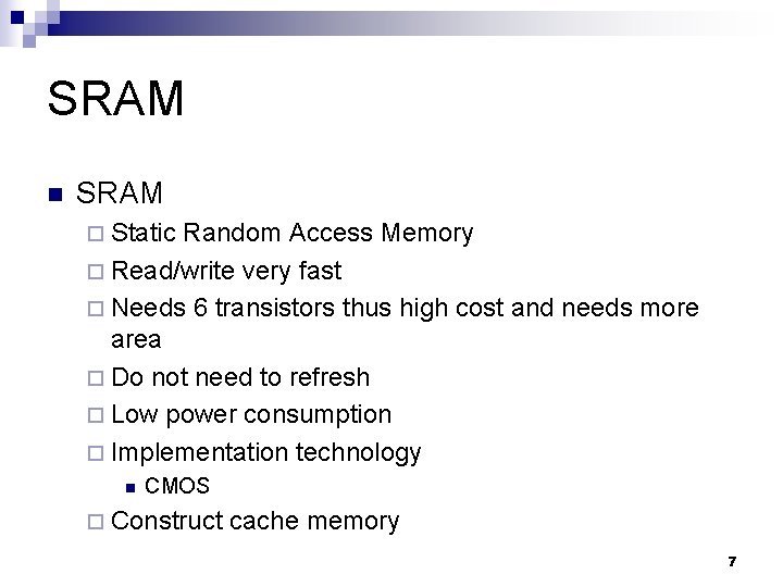 SRAM n SRAM ¨ Static Random Access Memory ¨ Read/write very fast ¨ Needs SRAM n SRAM ¨ Static Random Access Memory ¨ Read/write very fast ¨ Needs