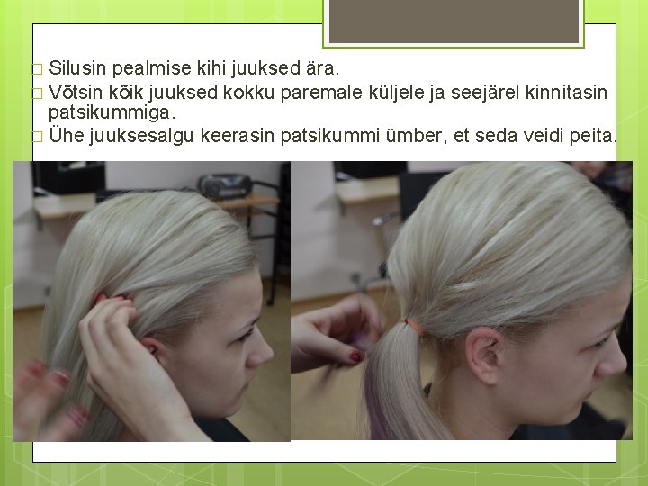 � Silusin pealmise kihi juuksed ära. � Võtsin kõik juuksed kokku paremale küljele ja