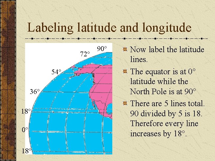 Labeling latitude and longitude 72° 54° 36° 18° 0° 18° 90° Now label the