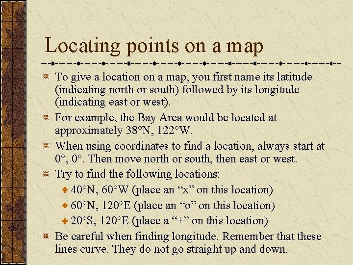 Locating points on a map To give a location on a map, you first