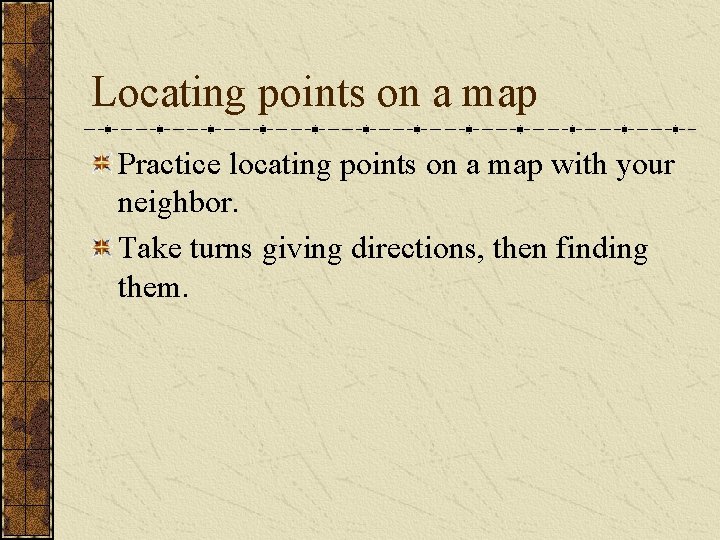 Locating points on a map Practice locating points on a map with your neighbor.