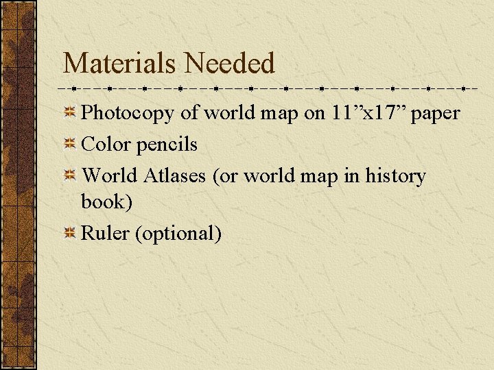 Materials Needed Photocopy of world map on 11”x 17” paper Color pencils World Atlases
