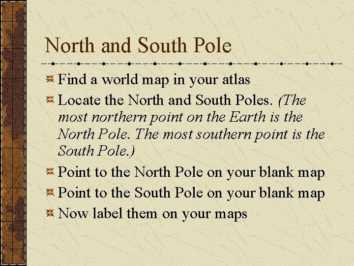 North and South Pole Find a world map in your atlas Locate the North