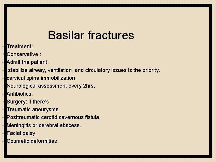 Basilar fractures • § § - Treatment: Conservative : Admit the patient. stabilize airway,