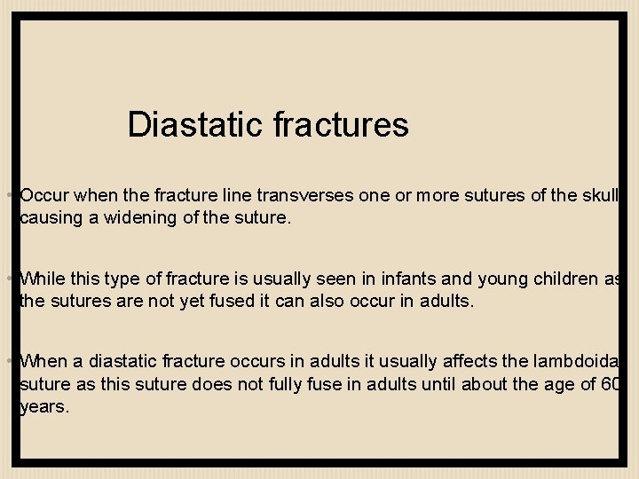 Diastatic fractures • Occur when the fracture line transverses one or more sutures of
