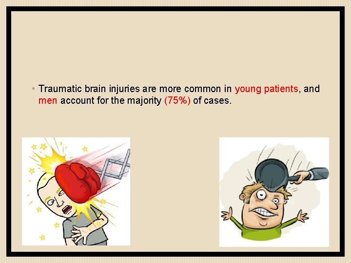  • Traumatic brain injuries are more common in young patients, and men account