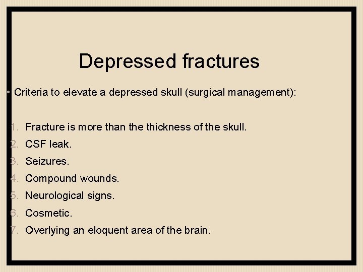 Depressed fractures • Criteria to elevate a depressed skull (surgical management): 1. Fracture is