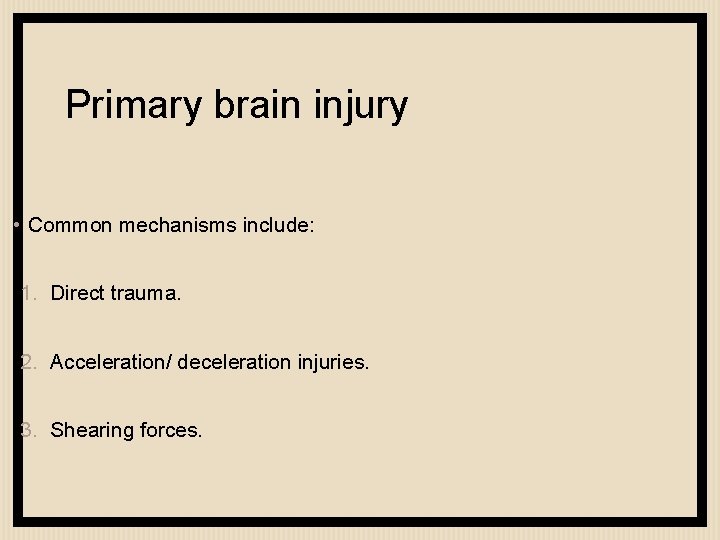 Primary brain injury • Common mechanisms include: 1. Direct trauma. 2. Acceleration/ deceleration injuries.