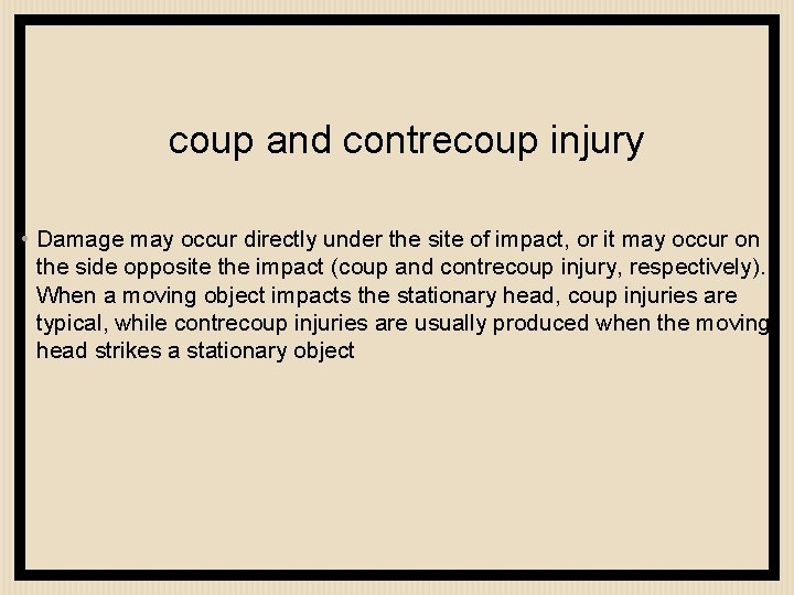 coup and contrecoup injury • Damage may occur directly under the site of impact,
