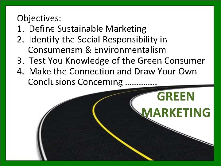 Objectives: 1. Define Sustainable Marketing 2. Identify the Social Responsibility in Consumerism & Environmentalism