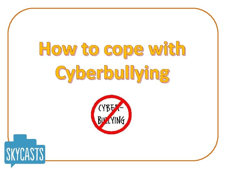 How to cope with Cyberbullying 