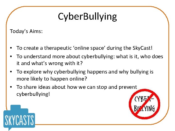 Cyber. Bullying Today’s Aims: • To create a therapeutic ‘online space’ during the Sky.