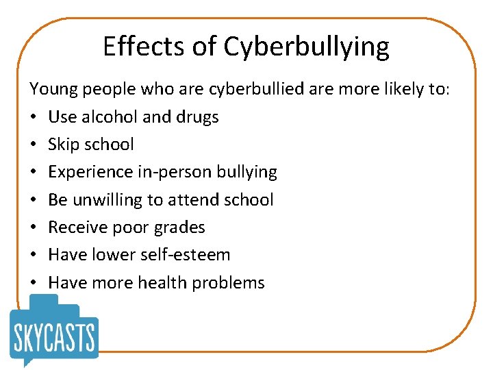 Effects of Cyberbullying Young people who are cyberbullied are more likely to: • Use