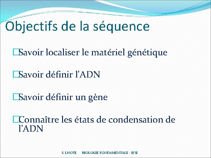 Objectifs de la séquence �Savoir localiser le matériel génétique �Savoir définir l’ADN �Savoir définir Objectifs de la séquence �Savoir localiser le matériel génétique �Savoir définir l’ADN �Savoir définir