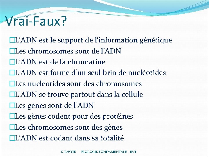 Vrai-Faux? �L’ADN est le support de l’information génétique �Les chromosomes sont de l’ADN �L’ADN Vrai-Faux? �L’ADN est le support de l’information génétique �Les chromosomes sont de l’ADN �L’ADN
