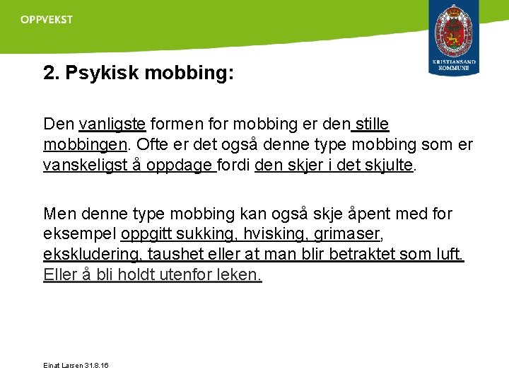 2. Psykisk mobbing: Den vanligste formen for mobbing er den stille mobbingen. Ofte er