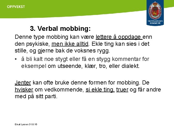 3. Verbal mobbing: Denne type mobbing kan være lettere å oppdage enn den psykiske,