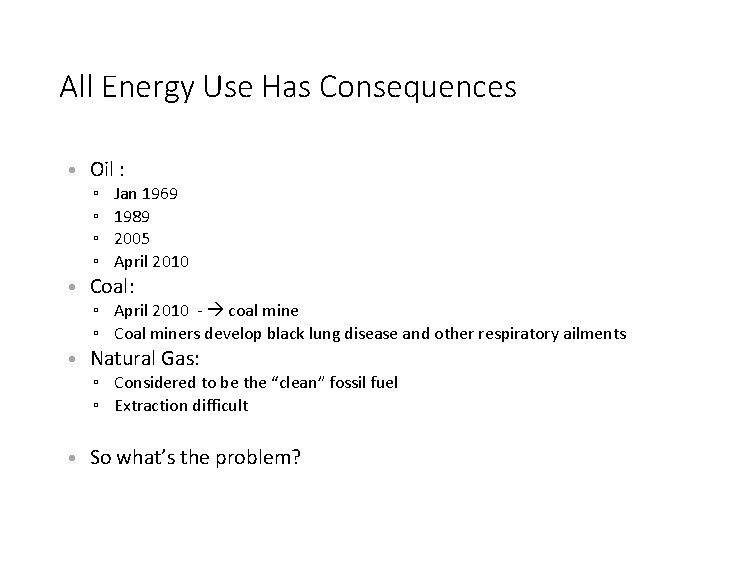 All Energy Use Has Consequences • Oil : ▫ ▫ Jan 1969 1989 2005