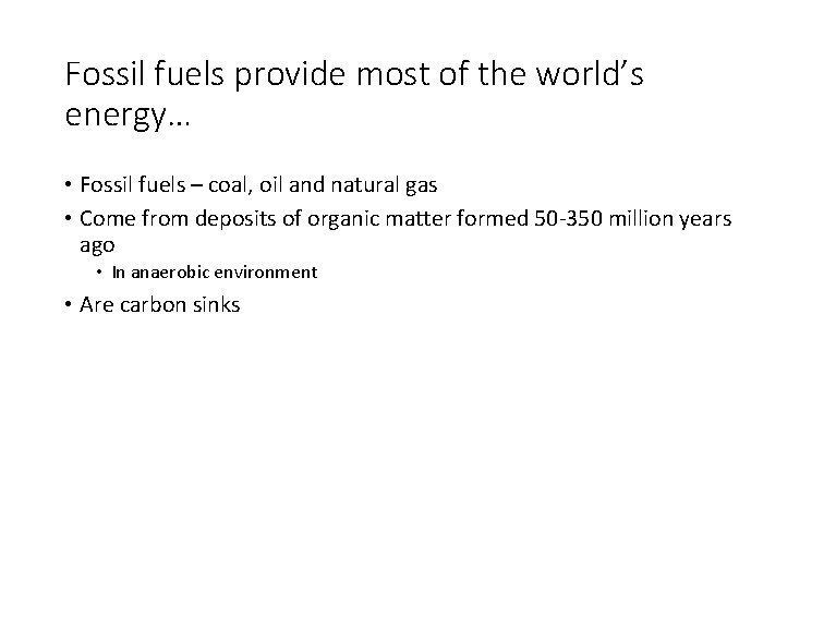 Fossil fuels provide most of the world’s energy… • Fossil fuels – coal, oil