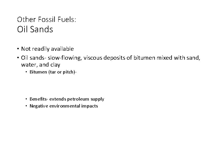 Other Fossil Fuels: Oil Sands • Not readily available • Oil sands- slow-flowing, viscous