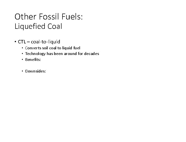 Other Fossil Fuels: Liquefied Coal • CTL – coal-to-liquid • Converts soil coal to