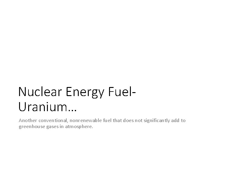 Nuclear Energy Fuel. Uranium… Another conventional, nonrenewable fuel that does not significantly add to