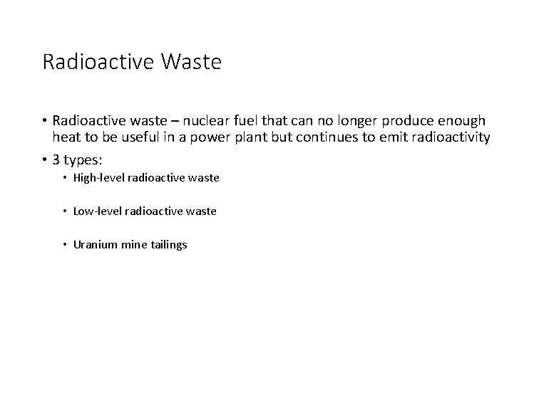 Radioactive Waste • Radioactive waste – nuclear fuel that can no longer produce enough