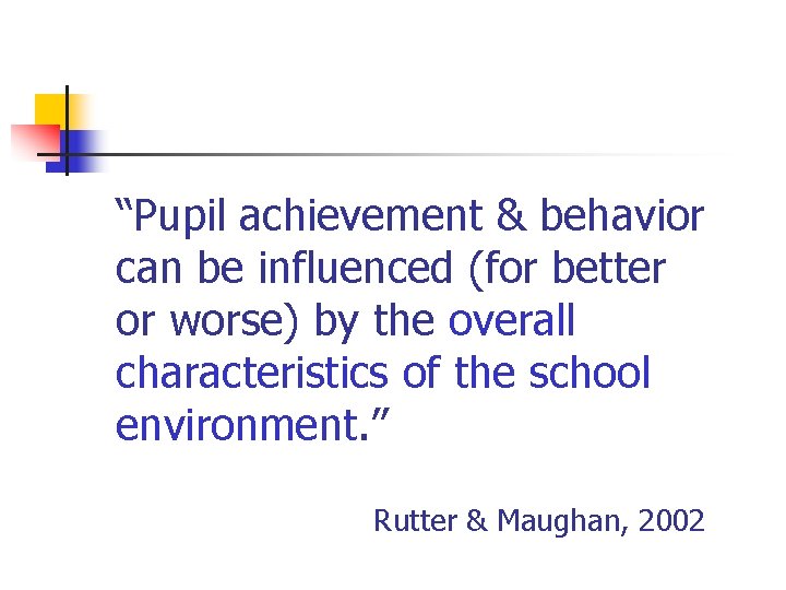 “Pupil achievement & behavior can be influenced (for better or worse) by the overall