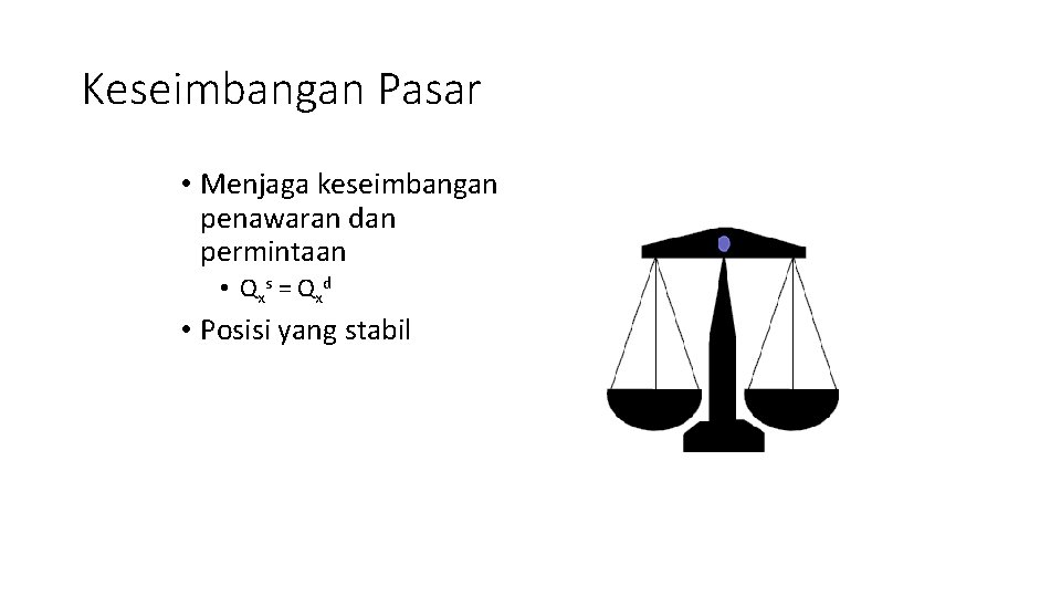 Keseimbangan Pasar • Menjaga keseimbangan penawaran dan permintaan • Q xs = Q xd