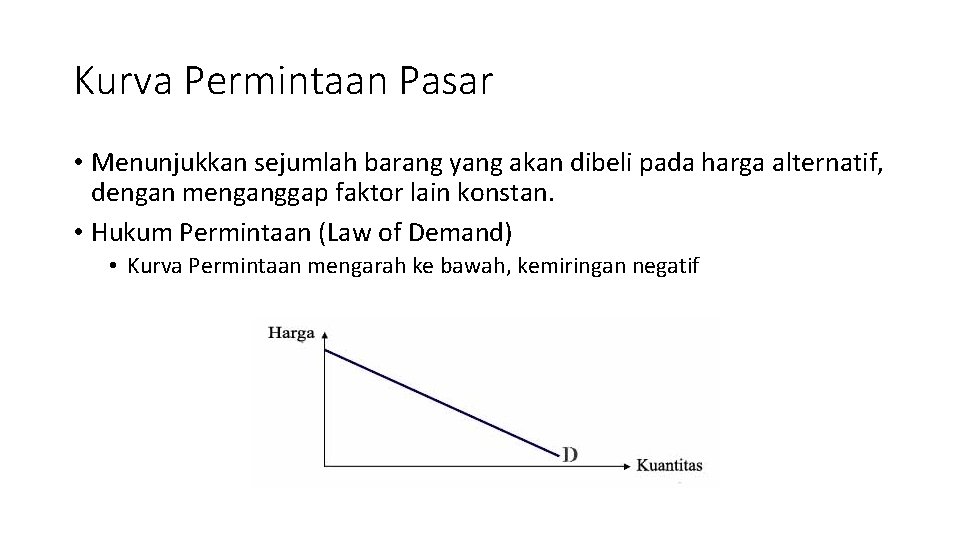 Kurva Permintaan Pasar • Menunjukkan sejumlah barang yang akan dibeli pada harga alternatif, dengan