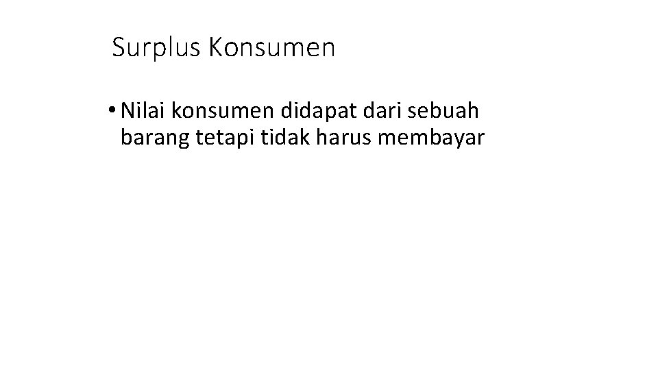 Surplus Konsumen • Nilai konsumen didapat dari sebuah barang tetapi tidak harus membayar 