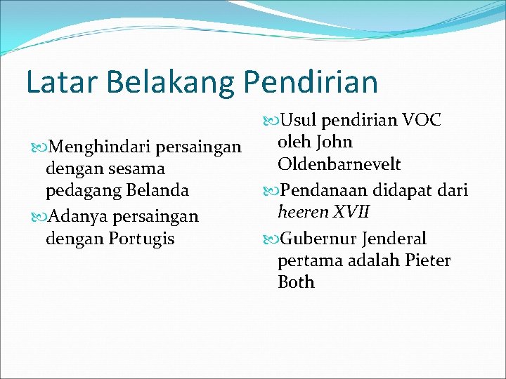 Latar Belakang Pendirian Menghindari persaingan dengan sesama pedagang Belanda Adanya persaingan dengan Portugis Usul