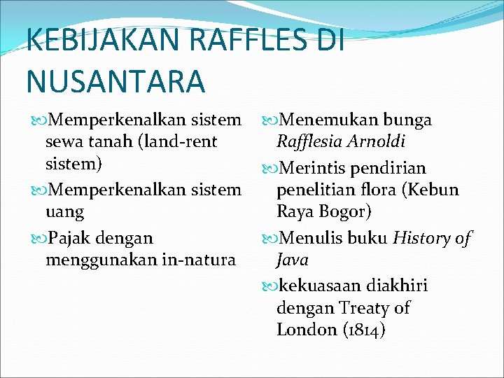 KEBIJAKAN RAFFLES DI NUSANTARA Memperkenalkan sistem sewa tanah (land-rent sistem) Memperkenalkan sistem uang Pajak