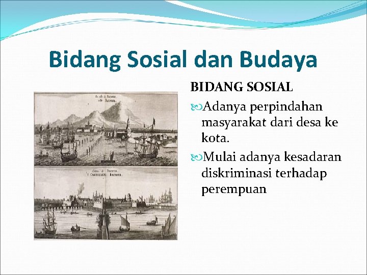 Bidang Sosial dan Budaya BIDANG SOSIAL Adanya perpindahan masyarakat dari desa ke kota. Mulai