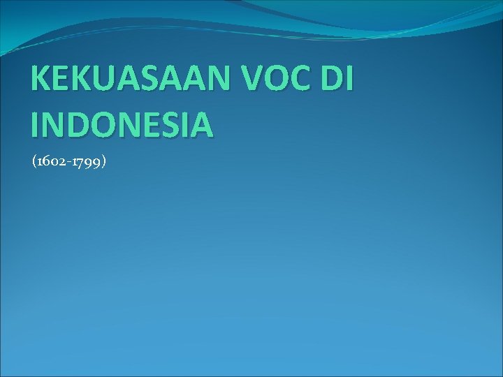 KEKUASAAN VOC DI INDONESIA (1602 -1799) 