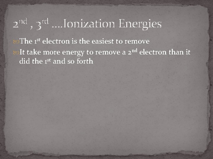 2 nd , 3 rd …. Ionization Energies The 1 st electron is the